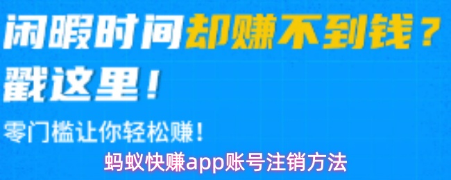 蚂蚁快赚app账号注销方法 蚂蚁快赚app账号注销方法