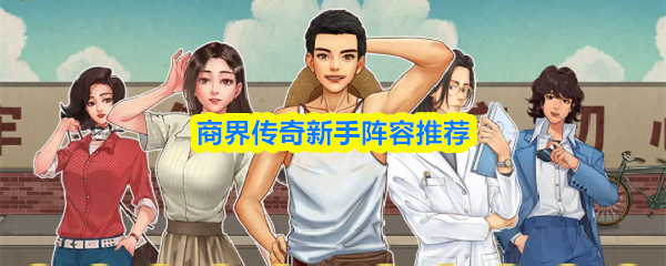 商界传奇新手阵容推荐