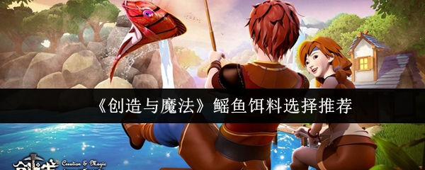 《创造与魔法》鳐鱼饵料选择推荐