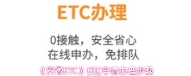 安徽ETCETC申请办理步骤 安徽ETCETC申请办理步骤