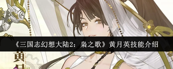 《三国志幻想大陆2：枭之歌》黄月英技能介绍