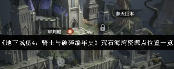 《地下城堡4：骑士与破碎编年史》荒石海湾资源点位置一览