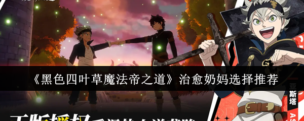 《黑色四叶草魔法帝之道》治愈奶妈选择推荐
