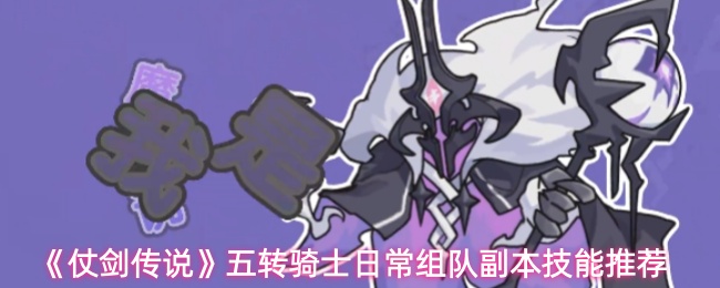 《仗剑传说》五转骑士日常组队副本技能推荐