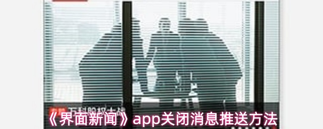 《界面新闻》app关闭消息推送方法