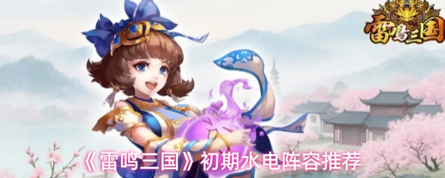《雷鸣三国》初期水电阵容推荐