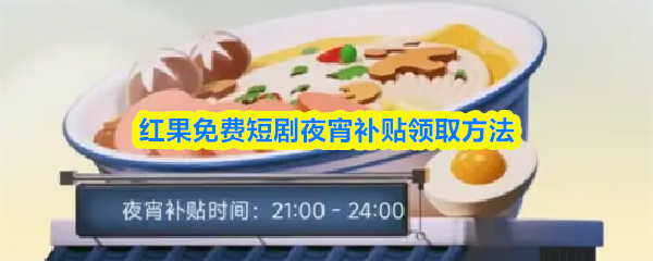红果免费短剧夜宵补贴领取方法