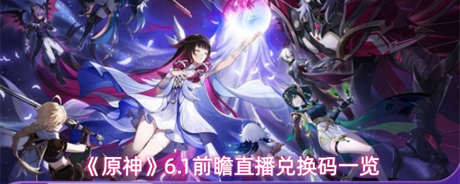 《原神》6.1前瞻直播兑换码一览