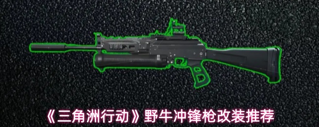《三角洲行动》野牛冲锋枪近战改装推荐