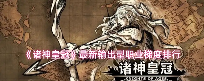 《诸神皇冠》最新输出型职业梯度排行