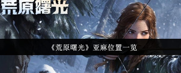《荒原曙光》亚麻位置一览