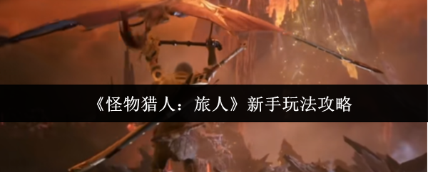 《怪物猎人：旅人》新手玩法攻略
