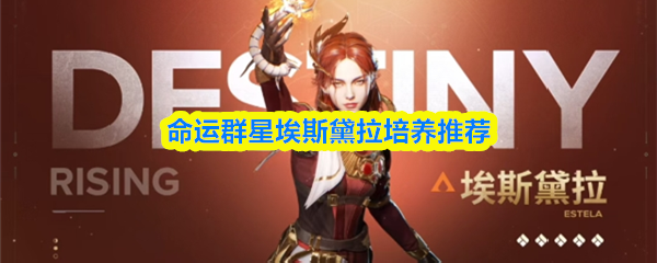 命运群星埃斯黛拉培养推荐