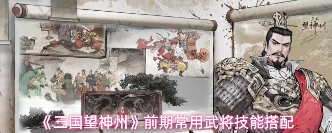 《三国望神州》前期常用武将技能搭配