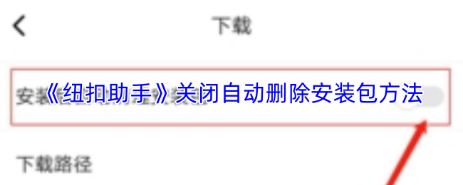 《纽扣助手》关闭自动删除安装包方法