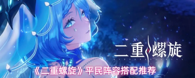 《二重螺旋》平民阵容搭配推荐