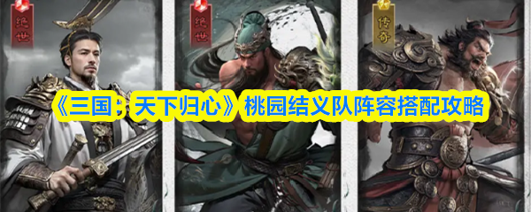 《三国：天下归心》桃园结义队阵容搭配攻略