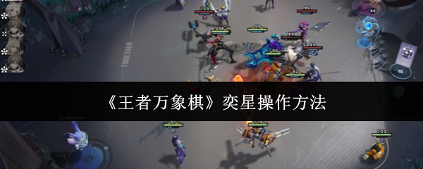 《王者万象棋》奕星操作方法