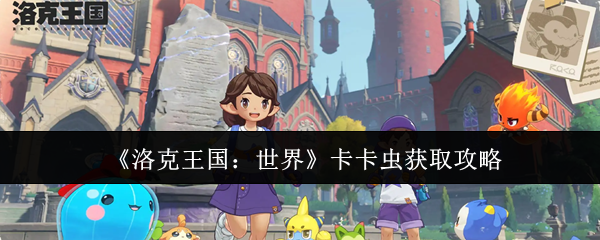《洛克王国：世界》卡卡虫获取攻略