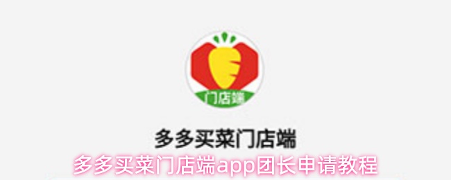 多多买菜门店端app团长申请教程