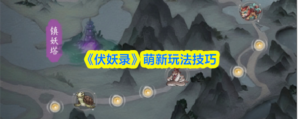 《伏妖录》萌新玩法技巧
