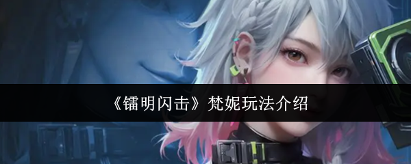 《镭明闪击》梵妮玩法介绍