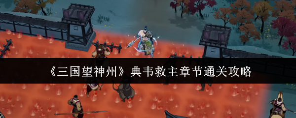 《三国望神州》典韦救主章节通关攻略