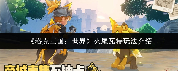 《洛克王国：世界》火尾瓦特玩法介绍