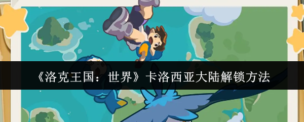 《洛克王国：世界》卡洛西亚大陆解锁方法