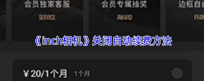 《inch相机》关闭自动续费方法