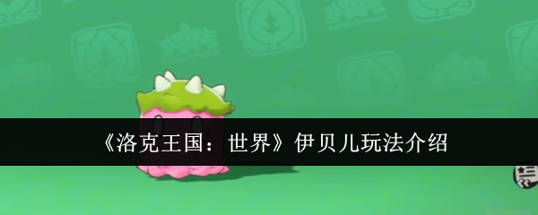 《洛克王国：世界》伊贝儿玩法介绍