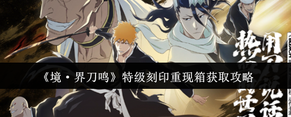 《境·界刀鸣》特级刻印重现箱获取攻略