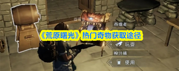 《荒原曙光》热门奇物获取途径