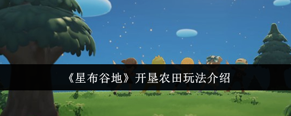 《星布谷地》开垦农田玩法介绍
