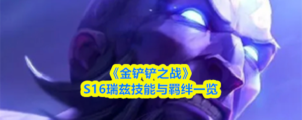 《金铲铲之战》S16瑞兹技能与羁绊一览