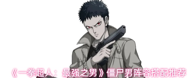 《一拳超人：最强之男》僵尸男阵容搭配推荐