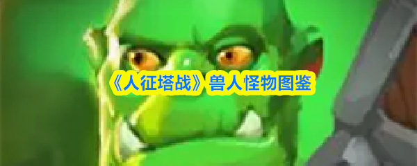 《人征塔战》兽人怪物图鉴