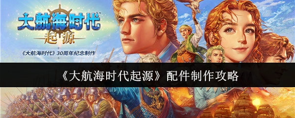 《大航海时代起源》配件制作攻略