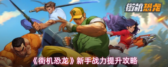 《街机恐龙》新手战力提升攻略