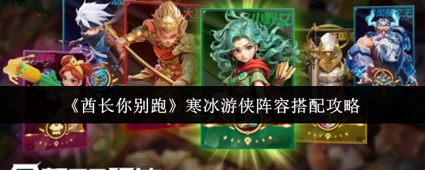 《酋长你别跑》寒冰游侠阵容搭配攻略