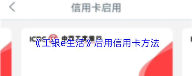 《工银e生活》启用信用卡方法