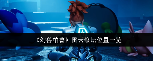 《幻兽帕鲁》雷云祭坛位置一览