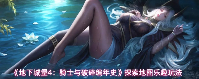 《地下城堡4：骑士与破碎编年史》探索地图乐趣玩法