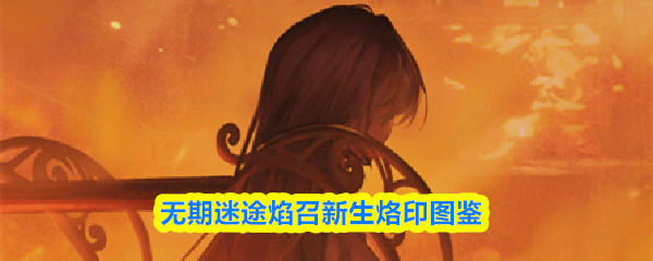 无期迷途焰召新生烙印图鉴