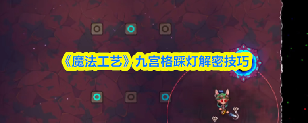 《魔法工艺》九宫格踩灯解密技巧