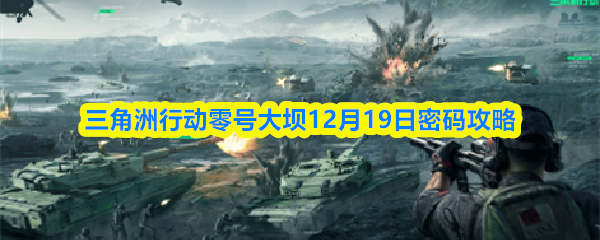 三角洲行动零号大坝12月19日密码攻略	