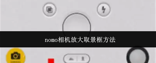 nomo相机放大取景框方法