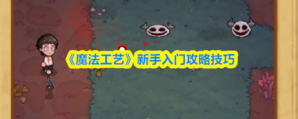 《魔法工艺》新手入门攻略技巧