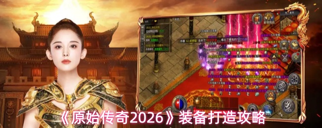 《原始传奇2026》装备打造攻略