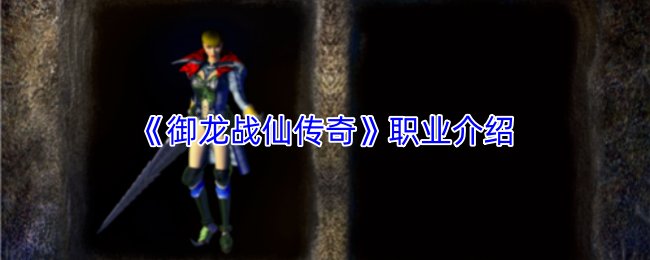 《御龙战仙传奇》职业介绍